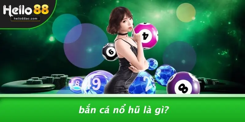 Bắn Cá Nổ Hũ Là Gì?