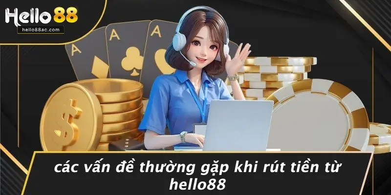 Các Vấn Đề Thường Gặp Khi Rút Tiền Từ Hello88