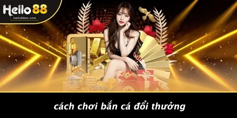 Cách Chơi Bắn Cá Đổi Thưởng