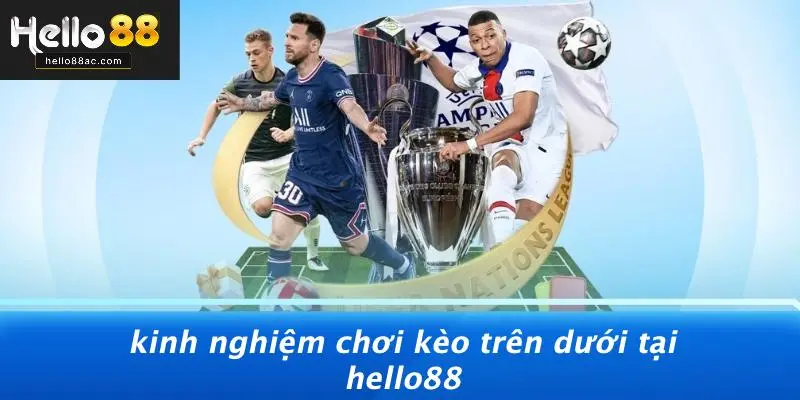 Kinh Nghiệm Chơi Kèo Trên Dưới Tại HELLO88