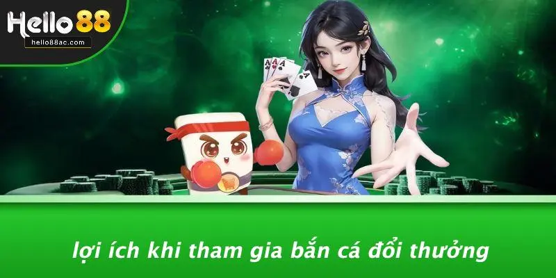 Lợi Ích Khi Tham Gia Bắn Cá Đổi Thưởng