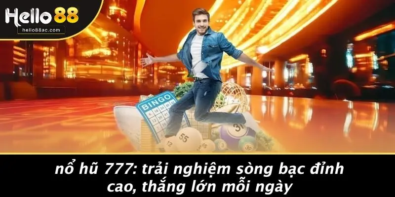 NỔ HŨ 777: TRẢI NGHIỆM SÒNG BẠC ĐỈNH CAO, THẮNG LỚN MỖI NGÀY