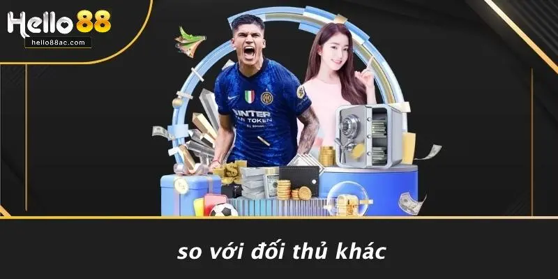 So Với Đối Thủ Khác