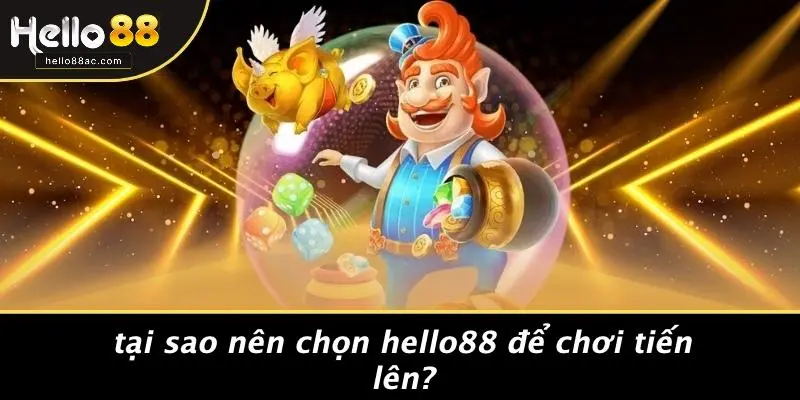 Tại Sao Nên Chọn Hello88 Để Chơi Tiến Lên?