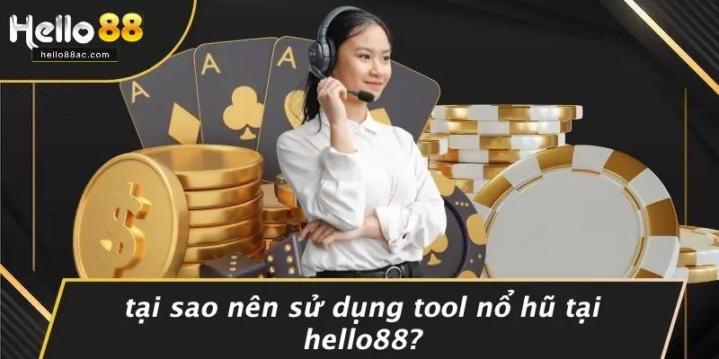 Tại Sao Nên Sử Dụng Tool Nổ Hũ Tại HELLO88?